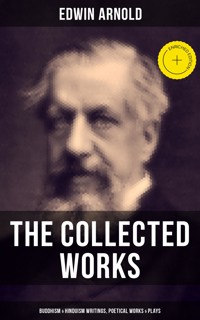 The Collected Works of Edwin Arnold: Buddhism & Hinduism Writings, Poetical Works & Plays - Edwin Arnold - ebook