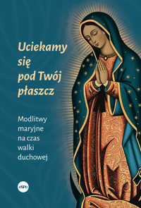 Uciekamy się pod Twój płaszcz. Modlitwy maryjne na czas walki duchowej - Dorota Mącińska - książka