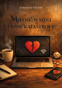 Miłość w sieci i inne katastrofy - Krysiak Adrianna - ebook + książka