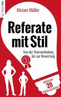 Referate mit Stil - Miriam Müller - ebook