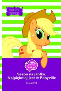 Bajkowa biblioteka Mój kucyk Pony Sezon na jabłka Najpiękniej jest w Ponyville -  - książka