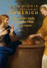 Nauczanie i cuda Chrystusa Pana. Początki znaków - Bł. Anna Katharina Emmerich - książka