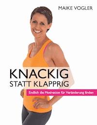 Knackig statt klapprig - Maike Vogler - ebook