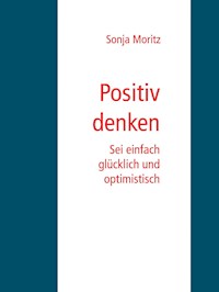 Positives Denken leicht gemacht - Sonja Moritz - ebook