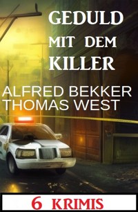 Geduld mit dem Killer: 6 Krimis - Alfred Bekker - ebook
