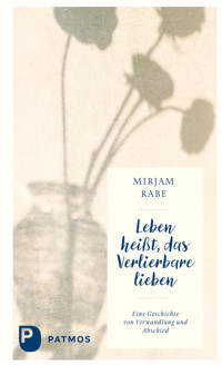Leben heißt, das Verlierbare lieben - Mirjam Rabe - ebook