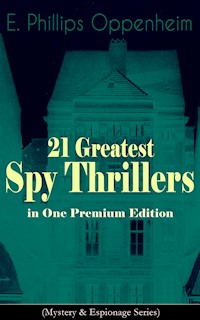 21 Greatest Spy Thrillers in One Premium Edition (Mystery & Espionage Series) - E. Phillips Oppenheim - ebook