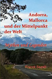 Andorra, Mallorca und der Mittelpunkt der Welt  – Mythen und Legenden - Franck Sezelli - ebook