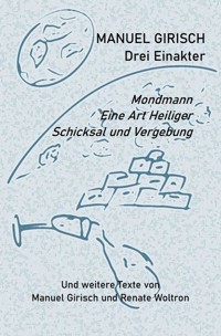 Manuel Girisch – Drei Einakter und weitere Texte von Manuel Girisch und Renate Woltron - Manuel Girisch - ebook