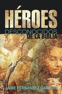 Héroes desconocidos de la Biblia - Jaime Fernández Garrido - ebook