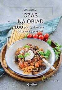 Czas na obiad. 100 pomysłów na odżywczy posiłek - Urban Viola - ebook + książka