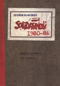 Solidarność 1980-1986 Krótka historia dla dzieci - Sławiński Szymon - książka