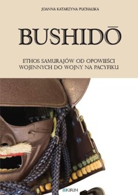Bushido. Ethos samurajów od opowiesci wojennych do wojny na pacyfiku - Joanna Katarzyna Puchalska - ebook