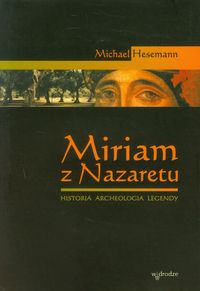Miriam z Nazaretu Historia archeologia legendy - Michael Hesemann - książka