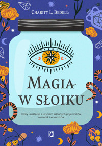 Magia w słoiku. Czary i zaklęcia z użyciem szklanych pojemników, saszetek i woreczków - Charity L. Bedell - ebook + książka