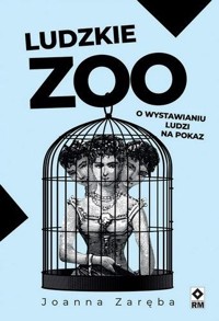 Ludzkie zoo. O wystawianiu ludzi na pokaz - Joanna Zaręba - książka