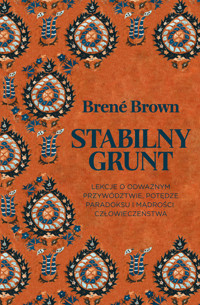 Stabilny grunt. Lekcje o odważnym przywództwie, potędze paradoksu i mądrości człowieczeństwa - Brené Brown - ebook + książka