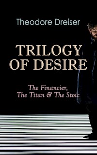 TRILOGY OF DESIRE - The Financier, The Titan & The Stoic - Theodore Dreiser - ebook