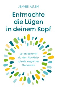 Entmachte die Lügen in deinem Kopf - Allen Jennie - ebook
