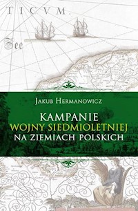 Kampanie wojny siedmioletniej na ziemiach polskich - Jakub Hermanowicz - książka