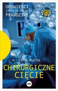 Chirurgiczne cięcie. Opowieści jeszcze bardziej prawdziwe - Mucha Lech - książka