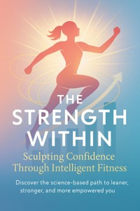 The Strength Within Sculpting Confidence Through Intelligent Fitness - Callum West - ebook