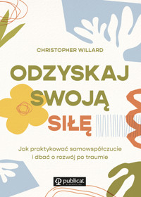 Odzyskaj swoją siłę. Jak praktykować samowspółczucie i dbać o rozwój po traumie - Willard Christopher - ebook