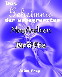 Das Geheimnis der unbegrenzten magischen Kräfte - Alina Frey - ebook