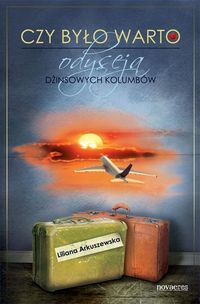 Czy było warto Odyseja dżinsowych Kolumbów - Liliana Arkuszewska - książka
