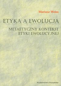 Etyka a ewolucja Metaetyczny kontekst etyki ewolucyjnej - Weiss Mariusz - książka