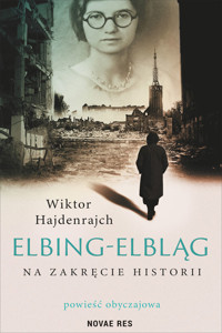 Elbing - Elbląg. Na zakręcie historii. Powieść obyczajowa - Wiktor Hajdenrajch - ebook + audiobook