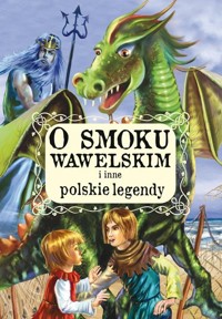 O smoku wawelskim i inne polskie legendy - opracowanie zbiorowe - książka