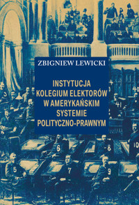 Instytucja Kolegium Elektorów w amerykańskim systemie polityczno-prawnym - Lewicki Zbigniew - książka
