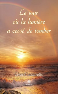 Le jour où la lumière a cessé de tomber - Gérard Lazzarotto - ebook