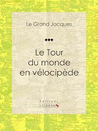 Le Tour du monde en vélocipède - Le Grand Jacques - ebook
