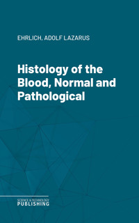 Histology of the Blood, Normal and Pathological - Ehrlich - ebook