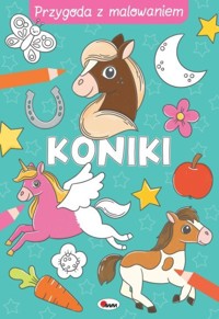Koniki. Przygoda z malowaniem - zbiorowa praca - książka