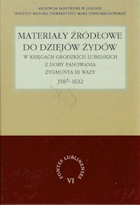 Materiały źródłowe do dziejów Żydów w księgach grodzkich lubelskich z doby panowania Zygmunta III Wazy 1587-1632 - Gmiterek Henryk - książka