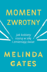 Moment zwrotny. Jak kobiety rosną w siłę i zmieniają świat - Melinda Gates - książka
