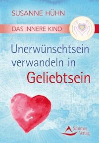Das Innere Kind – Unerwünschtsein verwandeln in Geliebtsein - Susanne Huhn - ebook