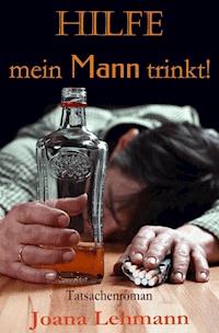 HILFE - mein Mann trinkt! - Joana Lehmann - ebook