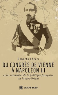 Du congrès de Vienne à Napoléon III et les retombées de la politique française au Proche-Orient - Roberto Chécri Aram Canaan - ebook