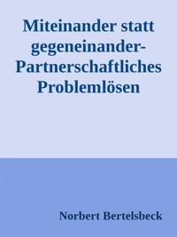 Miteinander statt gegeneinander-Partnerschaftliches Problemlösen - Norbert Bertelsbeck - ebook