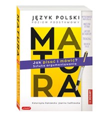 Matura. Język polski. Poziom podstawowy. Jak pisać i mówić? Sztuka argumentowania - Katarzyna Kanowska - książka