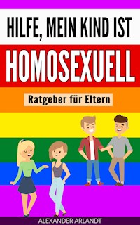 Hilfe, mein Kind ist homosexuell - Alexander Arlandt - ebook