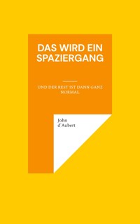 Das wird ein Spaziergang - John d'Aubert - ebook