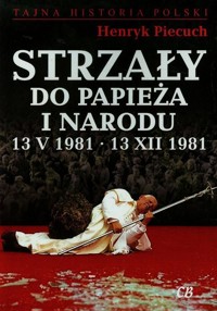 Strzały do Papieża i narodu 13 V 1981 13 XII 1981 - Piecuch Henryk - książka