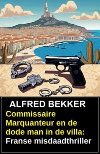 Commissaire Marquanteur en de dode man in de villa: Franse misdaadthriller - Alfred Bekker - ebook
