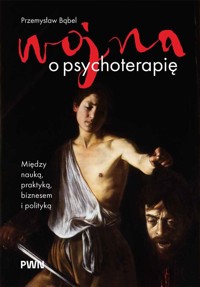 Wojna o psychoterapię. Między nauką, praktyką, biznesem i polityką - Przemysław Bąbel - książka