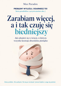 Zarabiam więcej, a i tak czuję się biedniejszy: Jak odnaleźć się w świecie, w którym wszystko kosztuje absurdalne pieniądze - Max Paradox - ebook